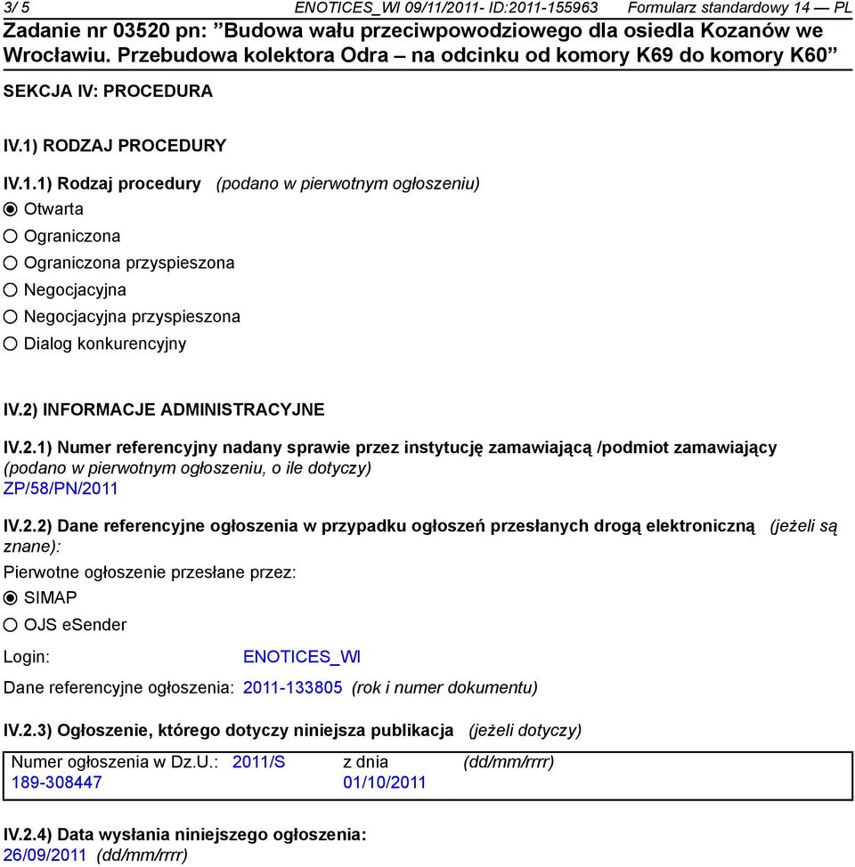 referencyjne ogłoszenia w przypadku ogłoszeń przesłanych drogą elektroniczną (jeżeli są znane): Pierwotne ogłoszenie przesłane przez: SIMAP OJS esender Login: ENOTICES_WI Dane referencyjne