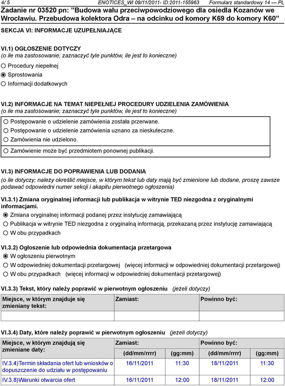 2) INFORMACJE NA TEMAT NIEPEŁNEJ PROCEDURY UDZIELENIA ZAMÓWIENIA (o ile ma zastosowanie; zaznaczyć tyle punktów, ile jest to konieczne) Postępowanie o udzielenie zamówienia została przerwane.