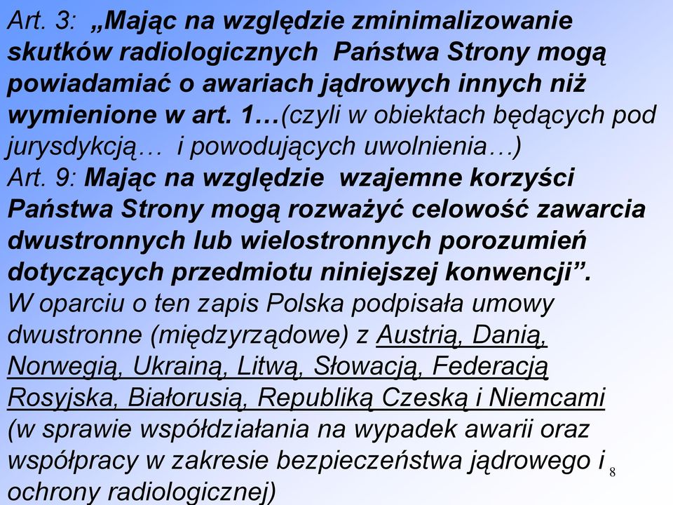 9: Mając na względzie wzajemne korzyści Państwa Strony mogą rozważyć celowość zawarcia dwustronnych lub wielostronnych porozumień dotyczących przedmiotu niniejszej konwencji.