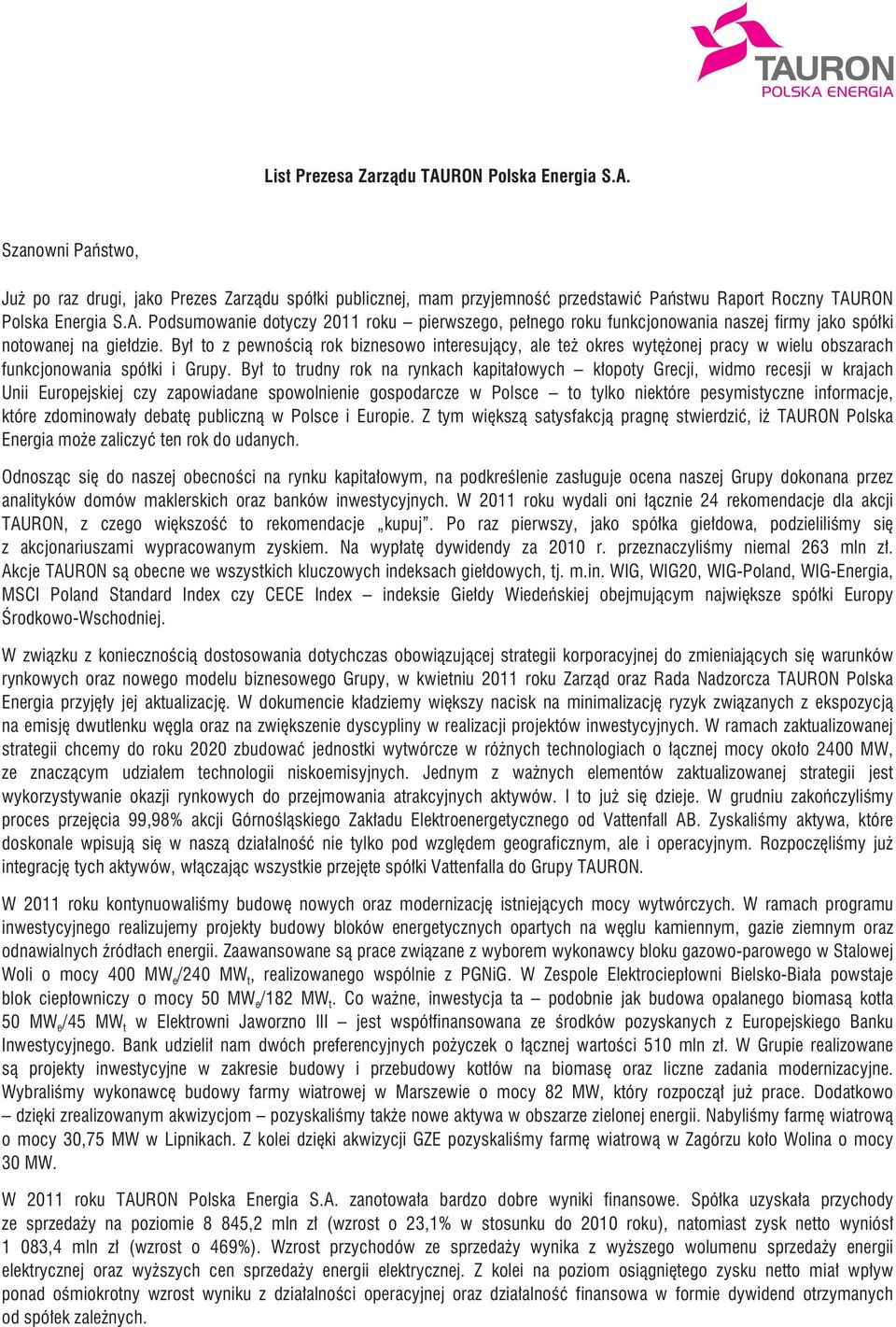 By³ to trudny rok na rynkach kapita³owych k³opoty Grecji, widmo recesji w krajach Unii Europejskiej czy zapowiadane spowolnienie gospodarcze w Polsce to tylko niektóre pesymistyczne informacje, które