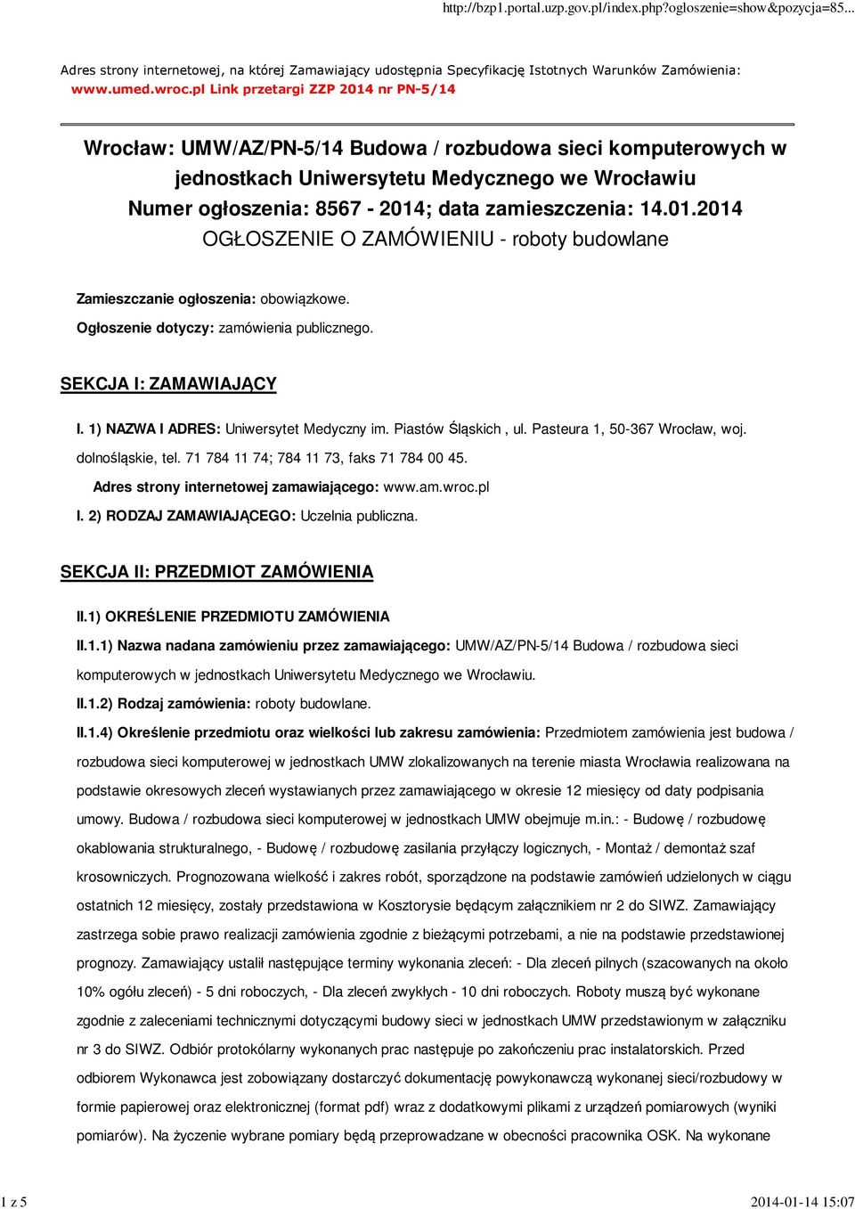 zamieszczenia: 14.01.2014 OGŁOSZENIE O ZAMÓWIENIU - roboty budowlane Zamieszczanie ogłoszenia: obowiązkowe. Ogłoszenie dotyczy: zamówienia publicznego. SEKCJA I: ZAMAWIAJĄCY I.