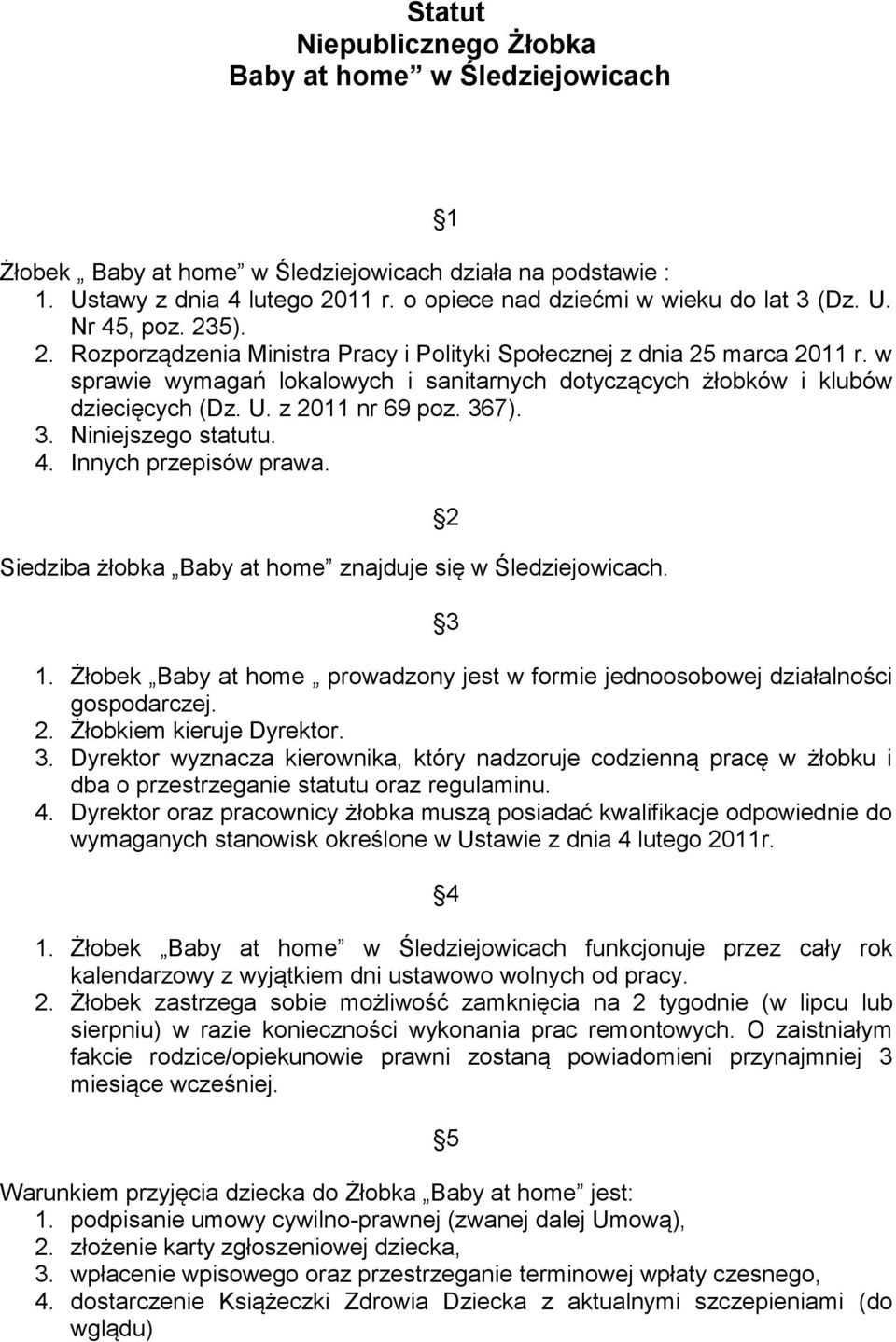 z 2011 nr 69 poz. 367). 3. Niniejszego statutu. 4. Innych przepisów prawa. Siedziba żłobka Baby at home znajduje się w Śledziejowicach. 2 3 1.