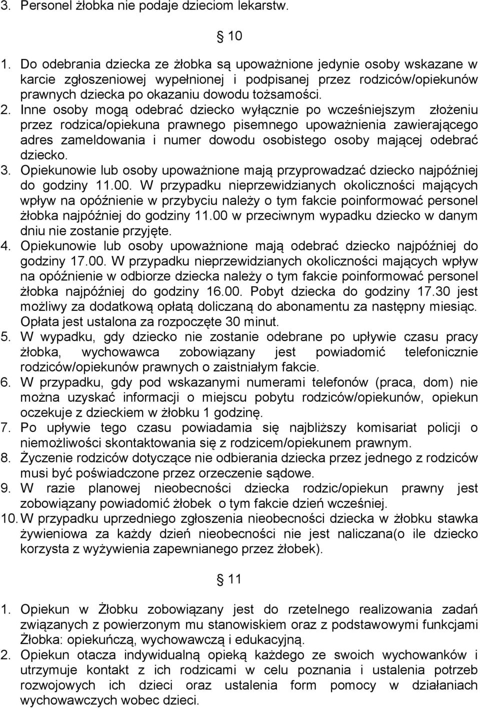 Inne osoby mogą odebrać dziecko wyłącznie po wcześniejszym złożeniu przez rodzica/opiekuna prawnego pisemnego upoważnienia zawierającego adres zameldowania i numer dowodu osobistego osoby mającej