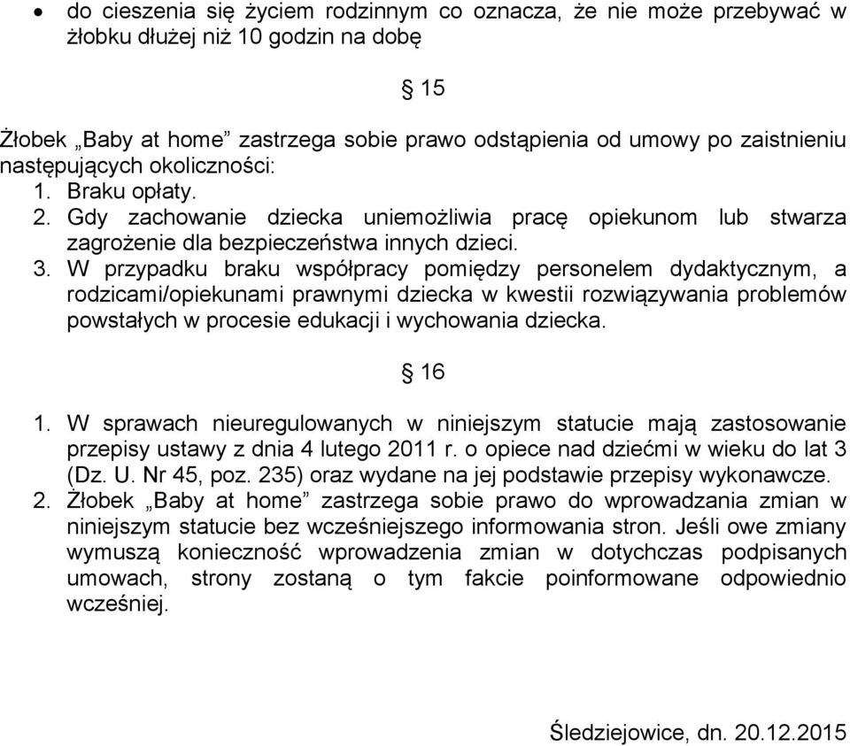 W przypadku braku współpracy pomiędzy personelem dydaktycznym, a rodzicami/opiekunami prawnymi dziecka w kwestii rozwiązywania problemów powstałych w procesie edukacji i wychowania dziecka. 16 1.