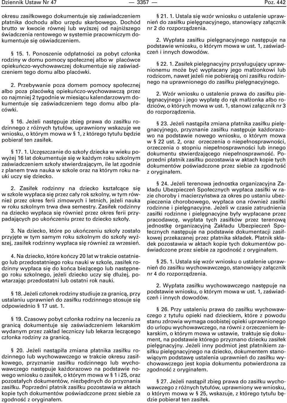 . 1. Ponoszenie odp atnoêci za pobyt cz onka rodziny w domu pomocy spo ecznej albo w placówce opiekuƒczo-wychowawczej dokumentuje si zaêwiadczeniem tego domu albo placówki. 2.