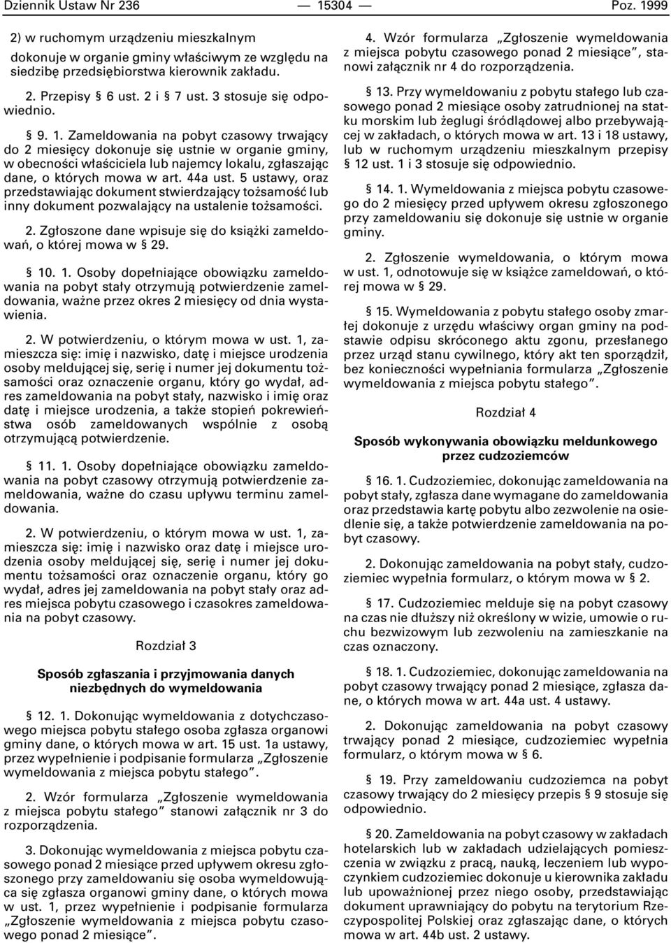 Zameldowania na pobyt czasowy trwajàcy do 2 miesi cy dokonuje si ustnie w organie gminy, w obecnoêci w aêciciela lub najemcy lokalu, zg aszajàc dane, o których mowa w art. 44a ust.