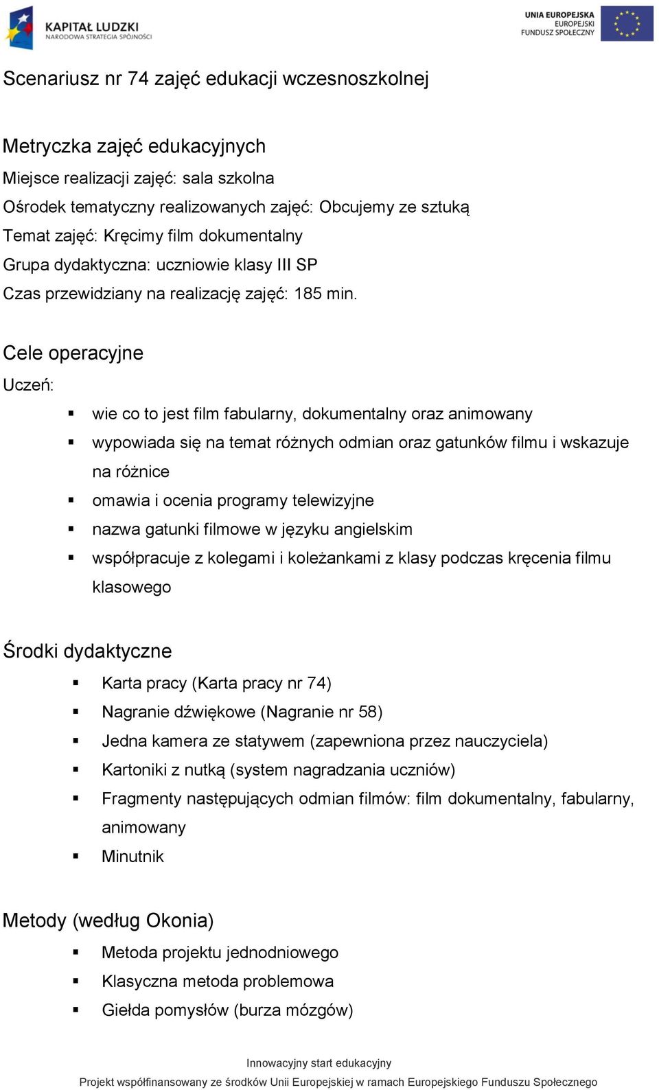 Cele operacyjne Uczeń: wie co to jest film fabularny, dokumentalny oraz animowany wypowiada się na temat różnych odmian oraz gatunków filmu i wskazuje na różnice omawia i ocenia programy telewizyjne