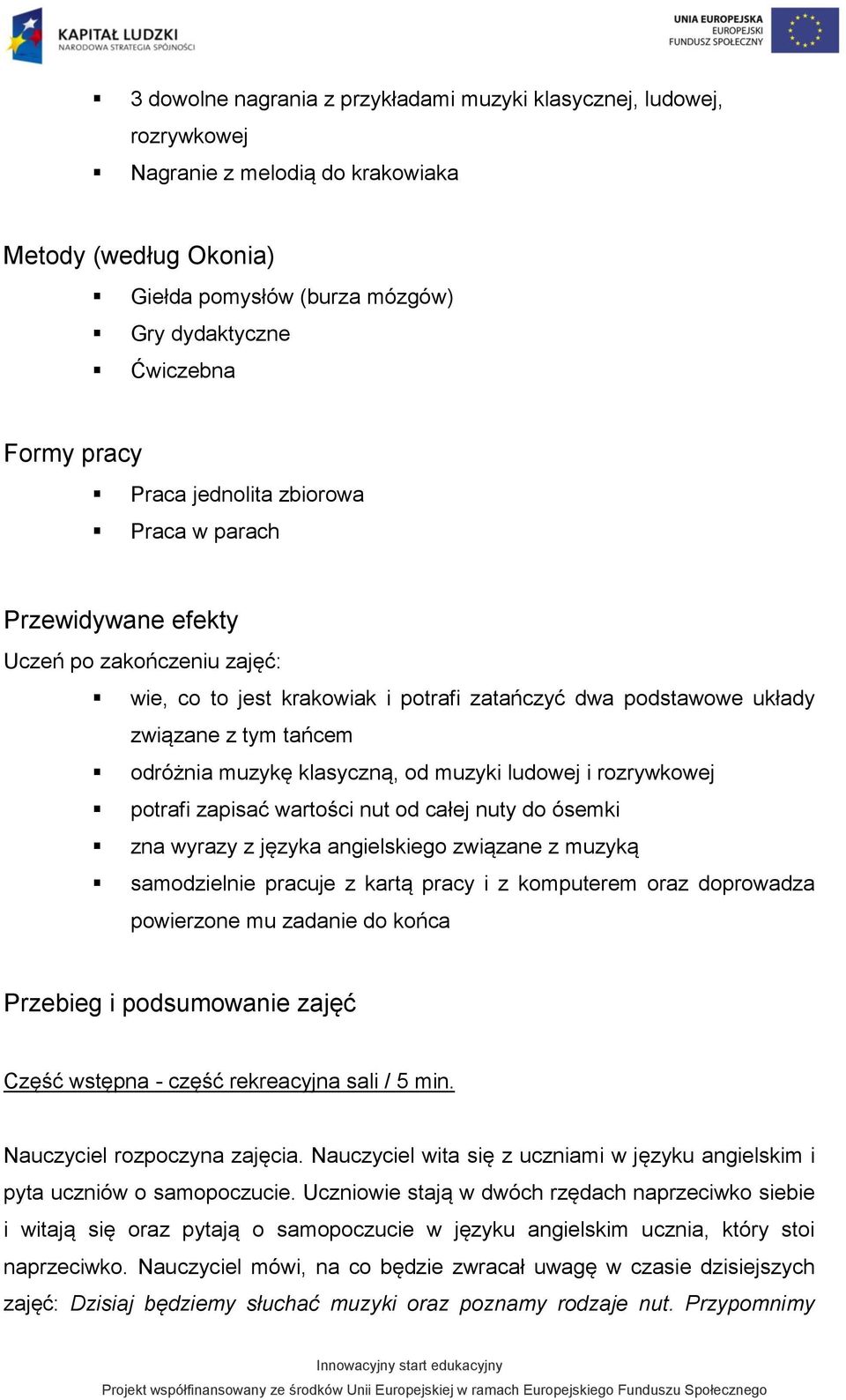 klasyczną, od muzyki ludowej i rozrywkowej potrafi zapisać wartości nut od całej nuty do ósemki zna wyrazy z języka angielskiego związane z muzyką samodzielnie pracuje z kartą pracy i z komputerem