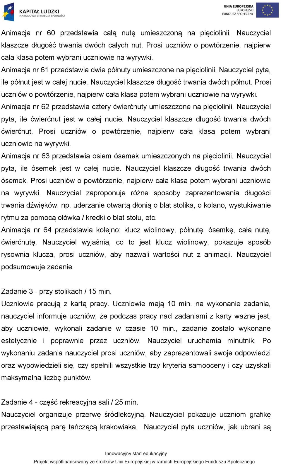 Nauczyciel klaszcze długość trwania dwóch półnut. Prosi uczniów o powtórzenie, najpierw cała klasa potem wybrani uczniowie na wyrywki.