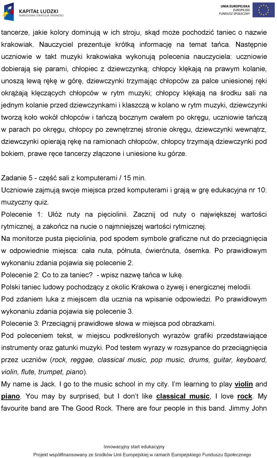 dziewczynki trzymając chłopców za palce uniesionej ręki okrążają klęczących chłopców w rytm muzyki; chłopcy klękają na środku sali na jednym kolanie przed dziewczynkami i klaszczą w kolano w rytm
