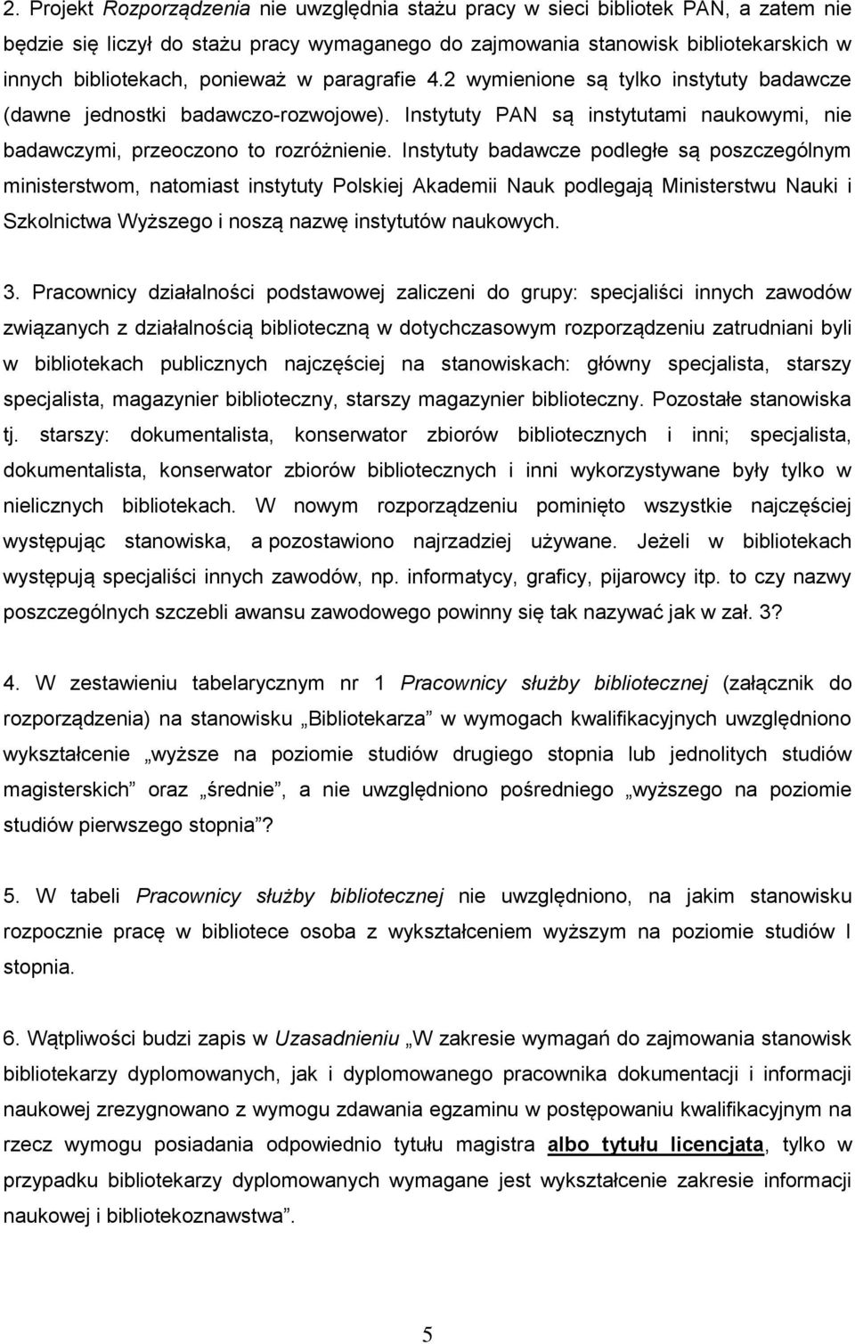 Instytuty badawcze podległe są poszczególnym ministerstwom, natomiast instytuty Polskiej Akademii Nauk podlegają Ministerstwu Nauki i Szkolnictwa Wyższego i noszą nazwę instytutów naukowych. 3.