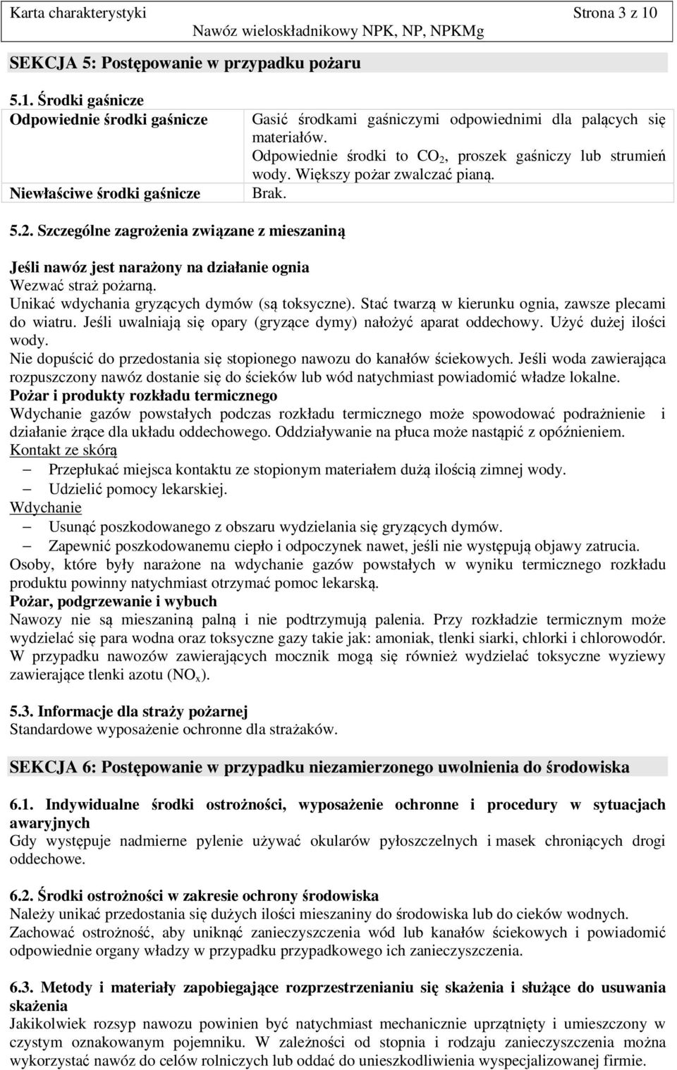 Unikać wdychania gryzących dymów (są toksyczne). Stać twarzą w kierunku ognia, zawsze plecami do wiatru. Jeśli uwalniają się opary (gryzące dymy) nałożyć aparat oddechowy. Użyć dużej ilości wody.