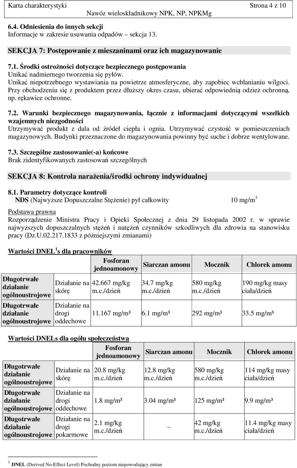 rękawice ochronne. 7.2. Warunki bezpiecznego magazynowania, łącznie z informacjami dotyczącymi wszelkich wzajemnych niezgodności Utrzymywać produkt z dala od źródeł ciepła i ognia.