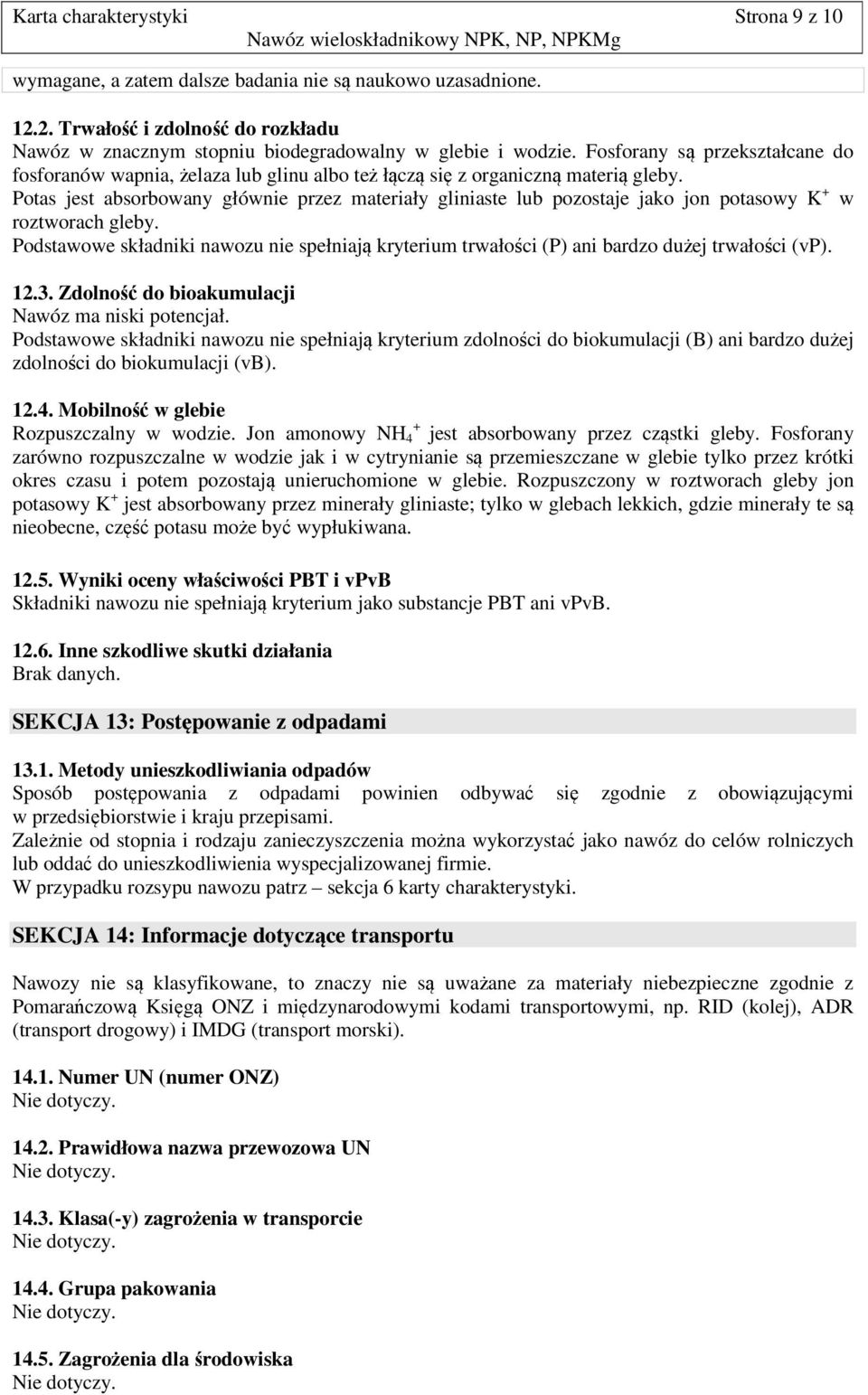 Potas jest absorbowany głównie przez materiały gliniaste lub pozostaje jako jon potasowy K + w roztworach gleby.