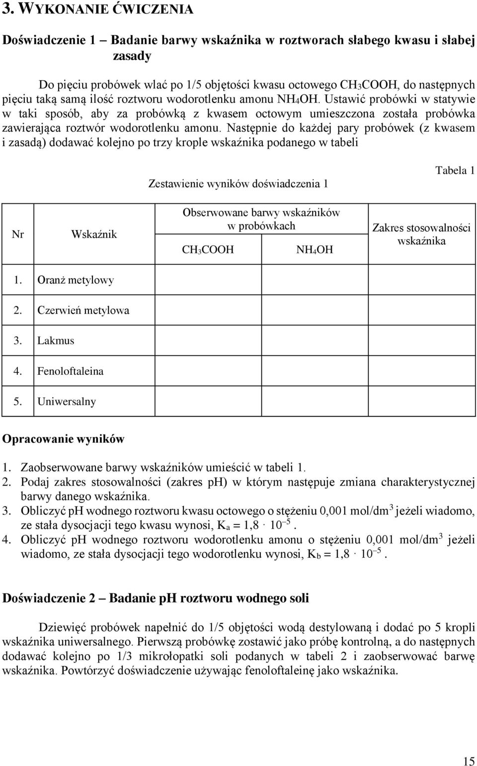 Następnie do każdej pary probówek (z kwasem i zasadą) dodawać kolejno po trzy krople wskaźnika podanego w tabeli Zestawienie wyników doświadczenia 1 Tabela 1 Nr Wskaźnik Obserwowane barwy wskaźników