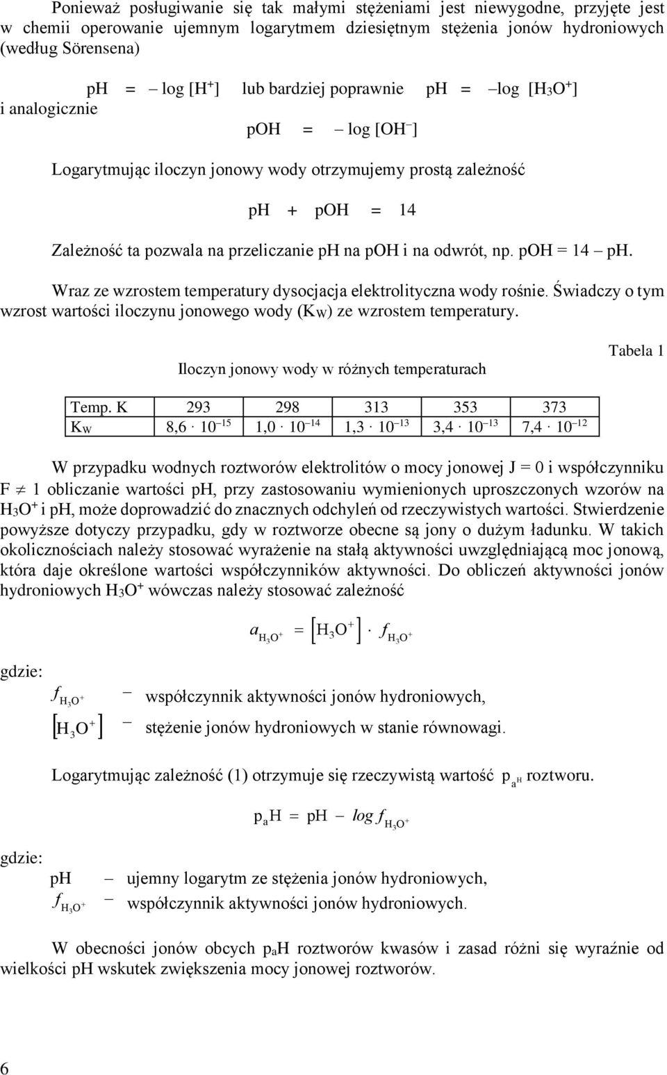 odwrót, np. poh = 14 ph. Wraz ze wzrostem temperatury dysocjacja elektrolityczna wody rośnie. Świadczy o tym wzrost wartości iloczynu jonowego wody (W) ze wzrostem temperatury.