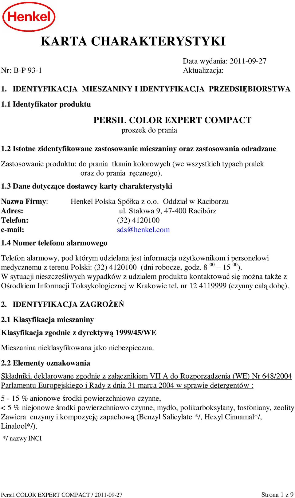 2 Istotne zidentyfikowane zastosowanie mieszaniny oraz zastosowania odradzane Zastosowanie produktu: do prania tkanin kolorowych (we wszystkich typach pralek oraz do prania r cznego). 1.