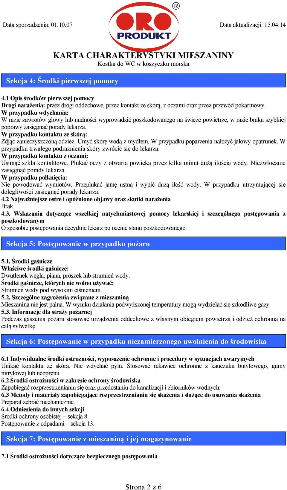 W przypadku kontaktu ze skórą: Zdjąć zanieczyszczoną odzież. Umyć skórę wodą z mydłem. W przypadku poparzenia nałożyć jałowy opatrunek. W przypadku trwałego podrażnienia skóry zwrócić się do lekarza.