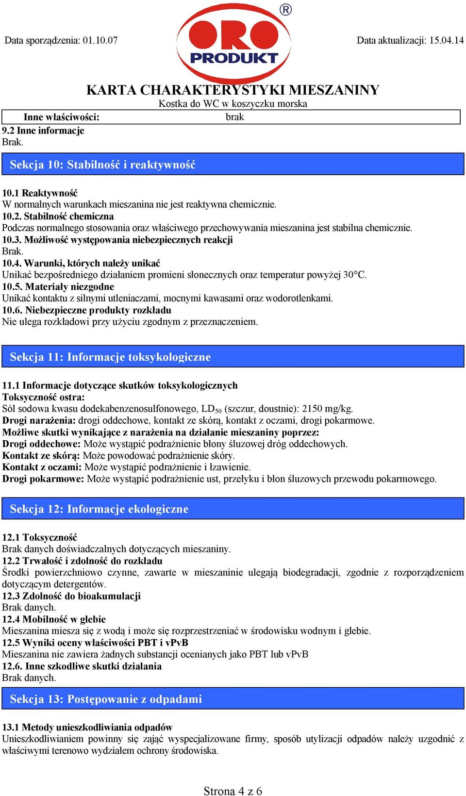 Materiały niezgodne Unikać kontaktu z silnymi utleniaczami, mocnymi kawasami oraz wodorotlenkami. 10.6. Niebezpieczne produkty rozkładu Nie ulega rozkładowi przy użyciu zgodnym z przeznaczeniem.