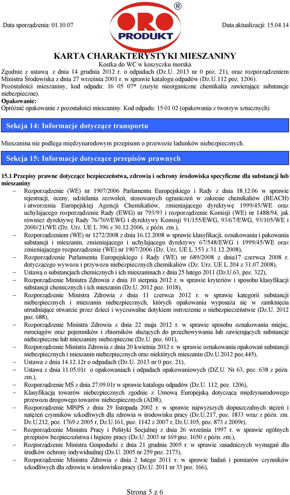 Kod odpadu: 15 01 02 (opakowania z tworzyw sztucznych). Sekcja 14: Informacje dotyczące transportu Mieszanina nie podlega międzynarodowym przepisom o przewozie ładunków niebezpiecznych.