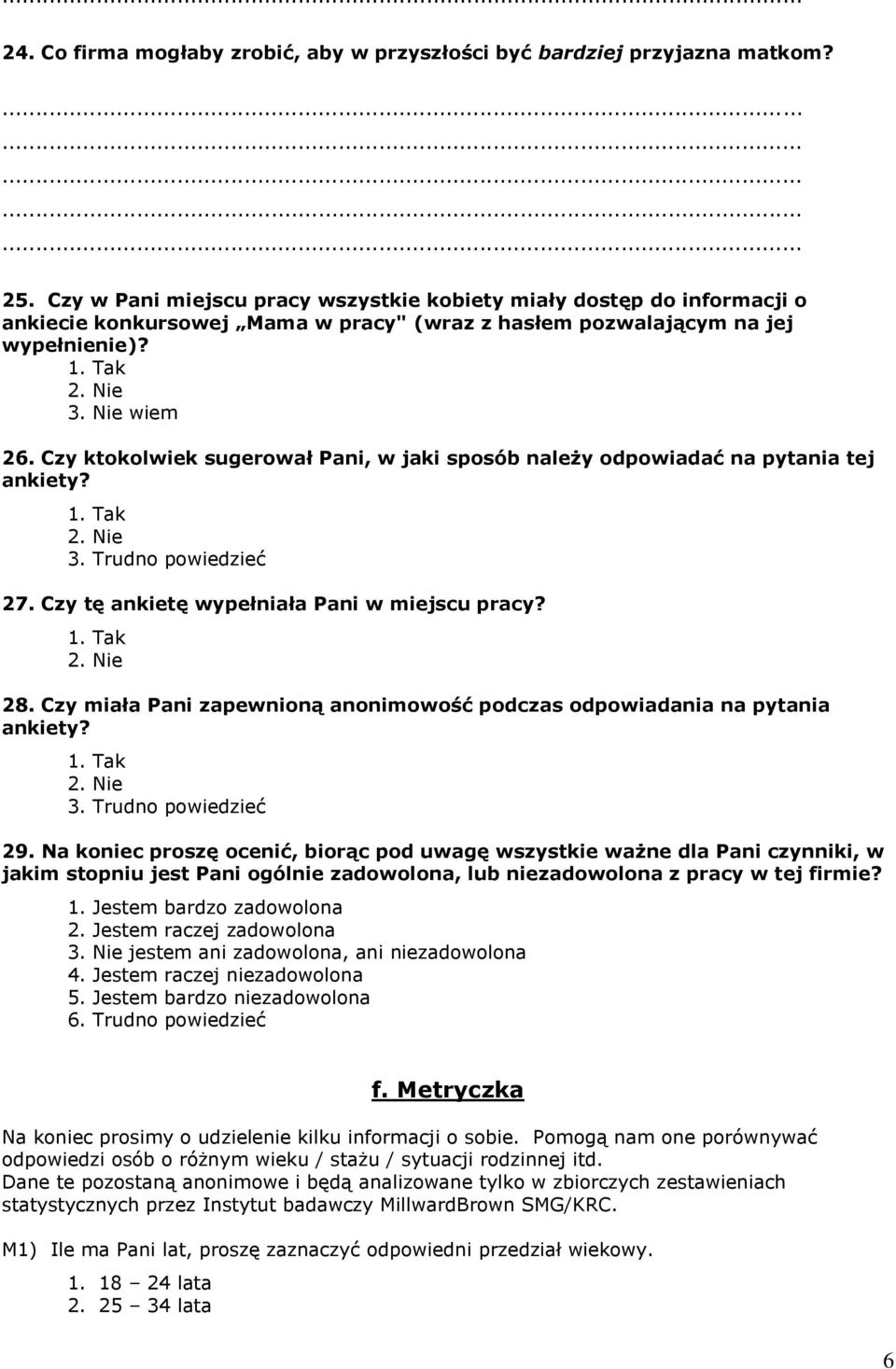 Czy ktokolwiek sugerował Pani, w jaki sposób należy odpowiadać na pytania tej ankiety? 1. 3. Trudno powiedzieć 27. Czy tę ankietę wypełniała Pani w miejscu pracy? 1. 28.