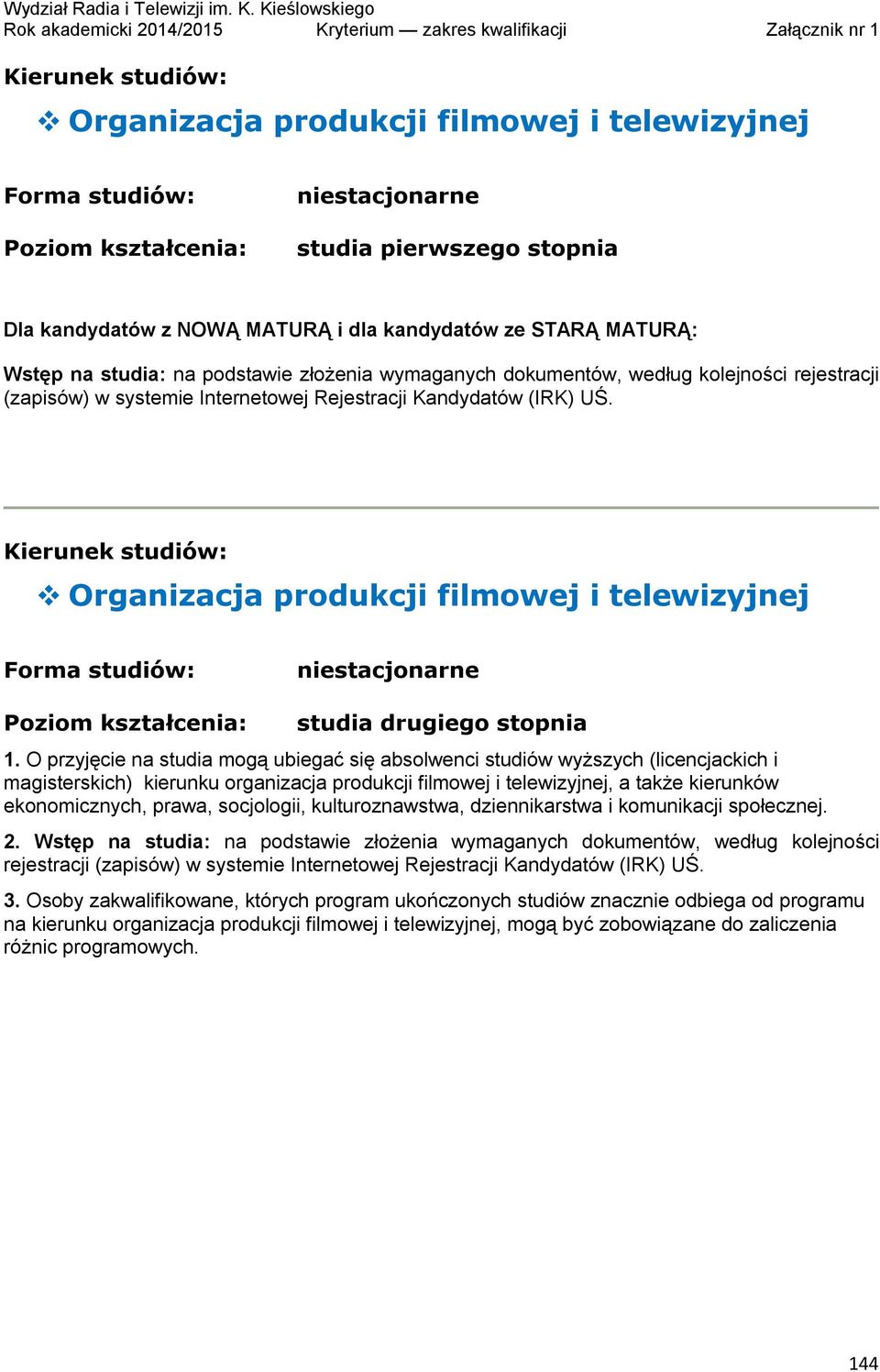 O przyjęcie na studia mogą ubiegać się absolwenci studiów wyższych (licencjackich i magisterskich) kierunku organizacja produkcji filmowej i telewizyjnej, a także kierunków ekonomicznych, prawa,