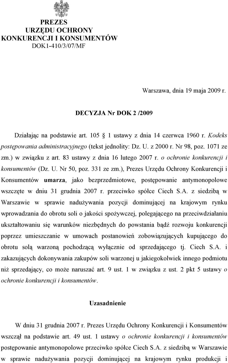 331 ze zm.), Prezes Urzędu Ochrony Konkurencji i Konsumentów umarza, jako bezprzedmiotowe, postępowanie antymonopolowe wszczęte w dniu 31 grudnia 2007 r. przeciwko spółce Ciech S.A.