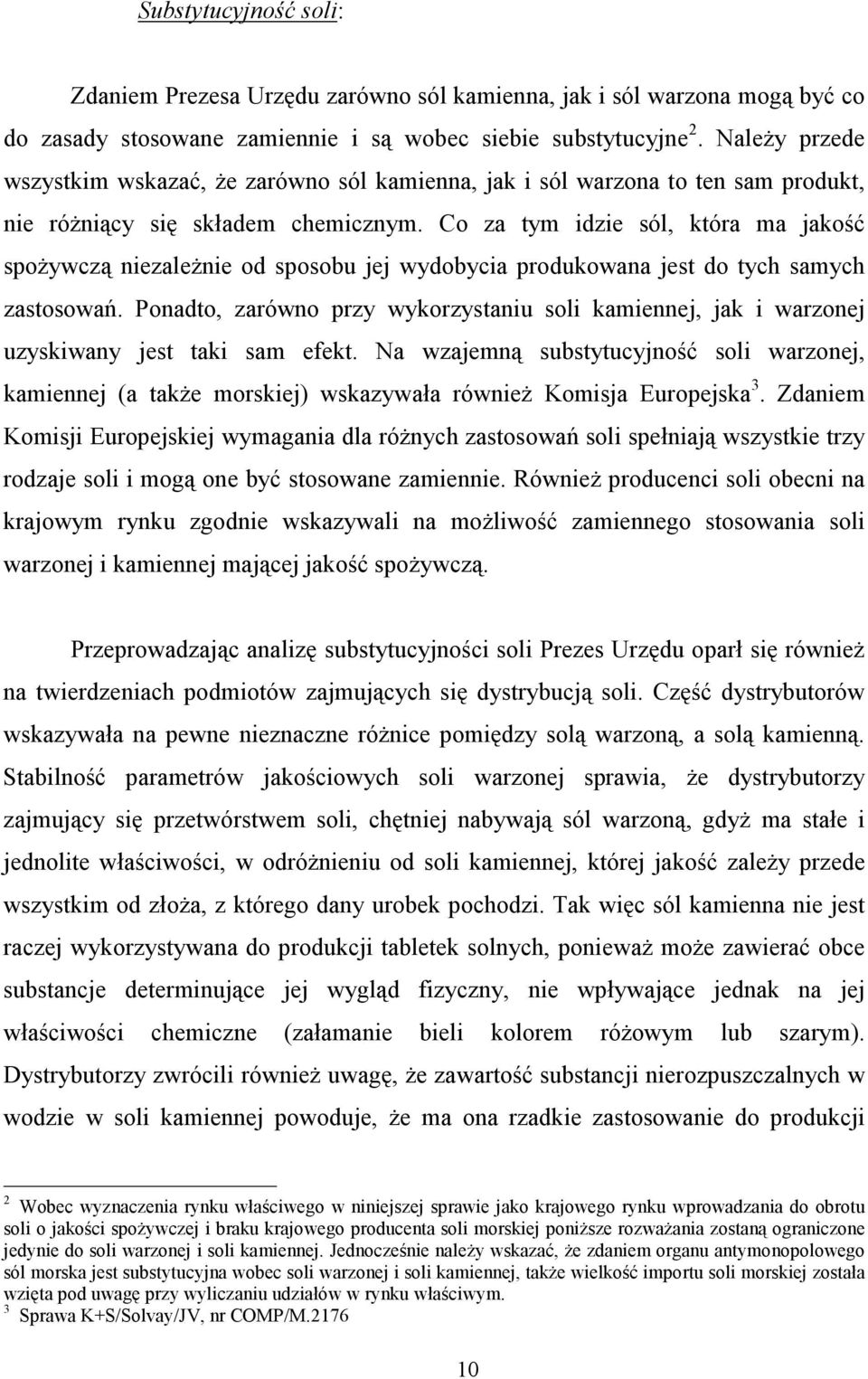 Co za tym idzie sól, która ma jakość spoŝywczą niezaleŝnie od sposobu jej wydobycia produkowana jest do tych samych zastosowań.