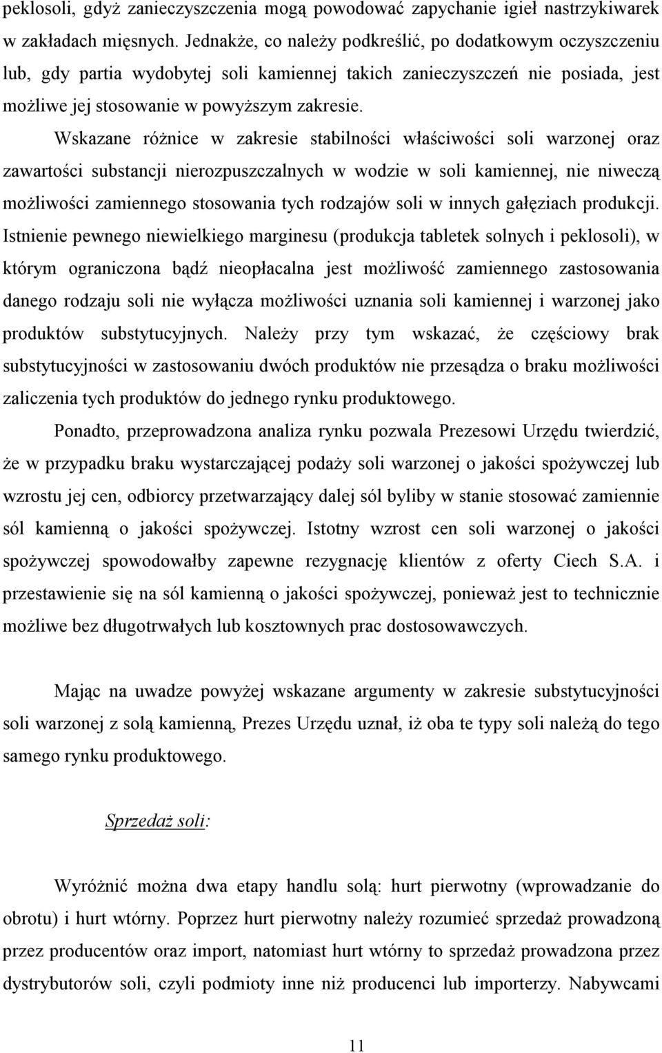 Wskazane róŝnice w zakresie stabilności właściwości soli warzonej oraz zawartości substancji nierozpuszczalnych w wodzie w soli kamiennej, nie niweczą moŝliwości zamiennego stosowania tych rodzajów