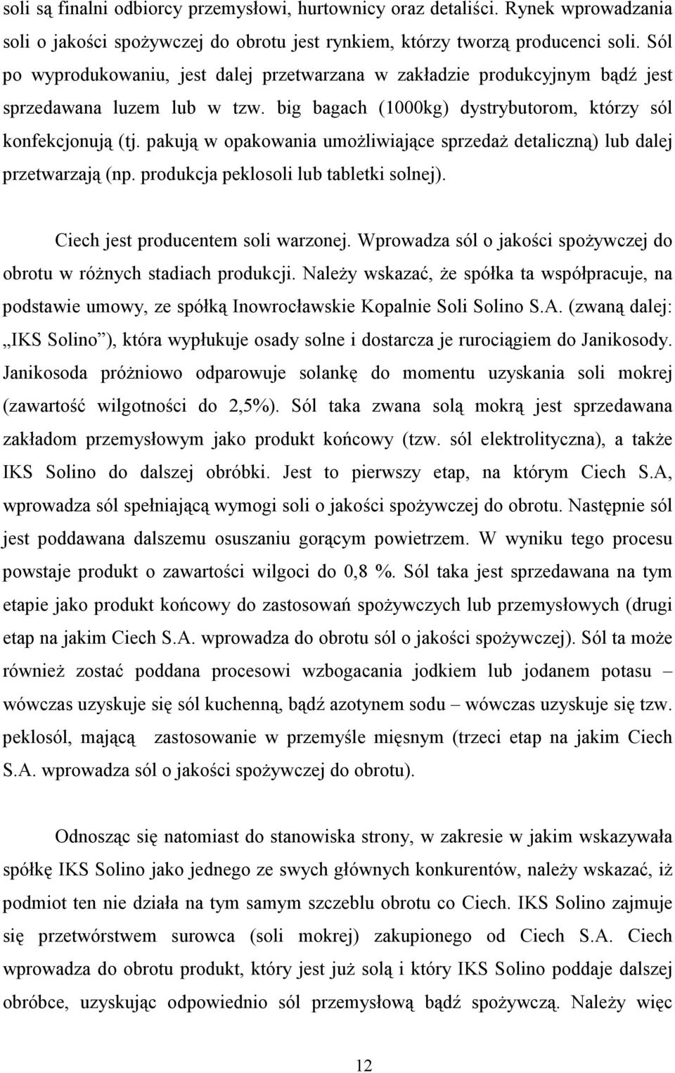 pakują w opakowania umoŝliwiające sprzedaŝ detaliczną) lub dalej przetwarzają (np. produkcja peklosoli lub tabletki solnej). Ciech jest producentem soli warzonej.