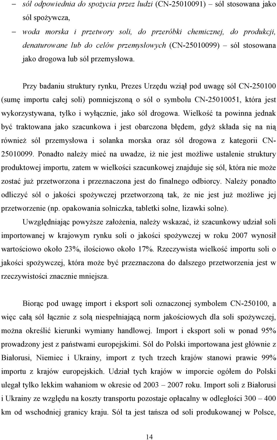 Przy badaniu struktury rynku, Prezes Urzędu wziął pod uwagę sól CN-250100 (sumę importu całej soli) pomniejszoną o sól o symbolu CN-25010051, która jest wykorzystywana, tylko i wyłącznie, jako sól