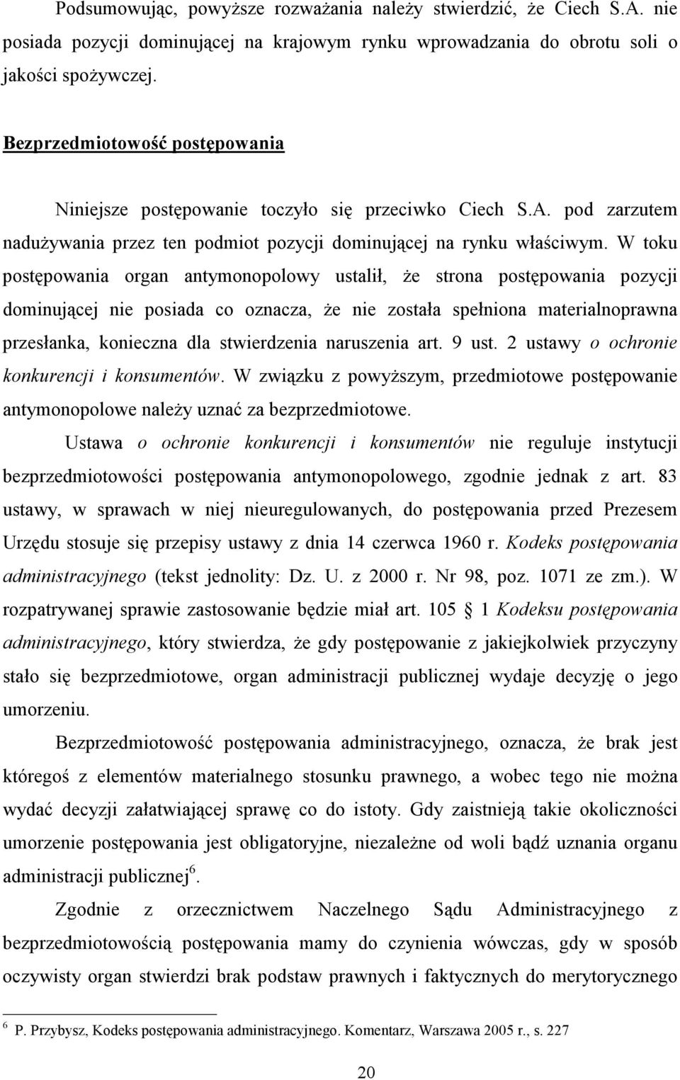 W toku postępowania organ antymonopolowy ustalił, Ŝe strona postępowania pozycji dominującej nie posiada co oznacza, Ŝe nie została spełniona materialnoprawna przesłanka, konieczna dla stwierdzenia
