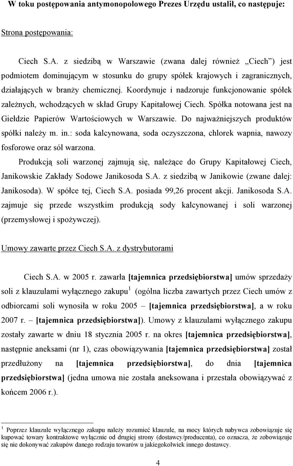 Koordynuje i nadzoruje funkcjonowanie spółek zaleŝnych, wchodzących w skład Grupy Kapitałowej Ciech. Spółka notowana jest na Giełdzie Papierów Wartościowych w Warszawie.