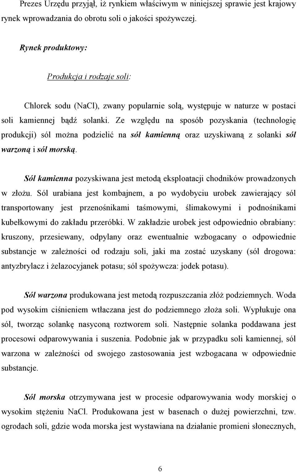 Ze względu na sposób pozyskania (technologię produkcji) sól moŝna podzielić na sól kamienną oraz uzyskiwaną z solanki sól warzoną i sól morską.