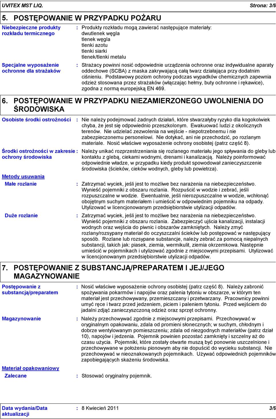Produkty rozkładu mogązawieraćnastępujące materiały dwutlenek węgla tlenek węgla tlenki azotu tlenki siarki tlenek/tlenki metalu Strażacy powinni nosićodpowiednie urządzenia ochronne oraz