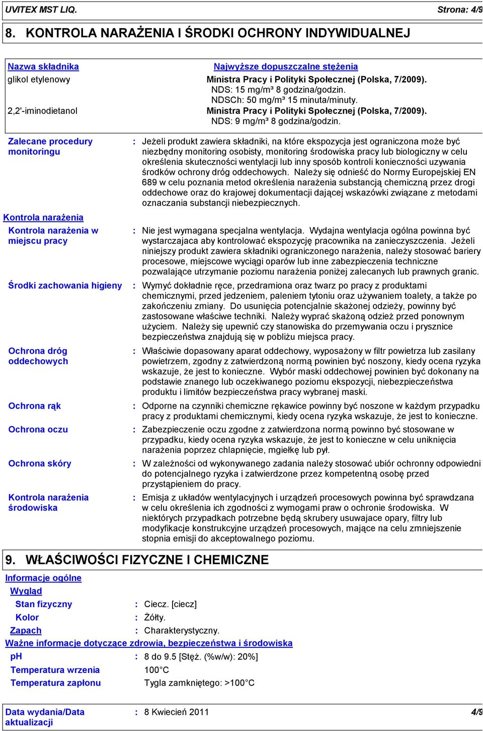 Zalecane procedury monitoringu Jeżeli produkt zawiera składniki, na które ekspozycja jest ograniczona może być niezbędny monitoring osobisty, monitoring środowiska pracy lub biologiczny w celu