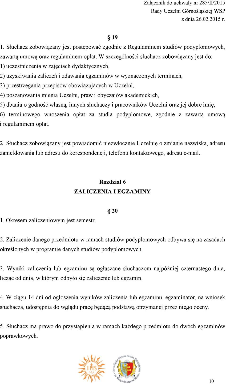 obowiązujących w Uczelni, 4) poszanowania mienia Uczelni, praw i obyczajów akademickich, 5) dbania o godność własną, innych słuchaczy i pracowników Uczelni oraz jej dobre imię, 6) terminowego