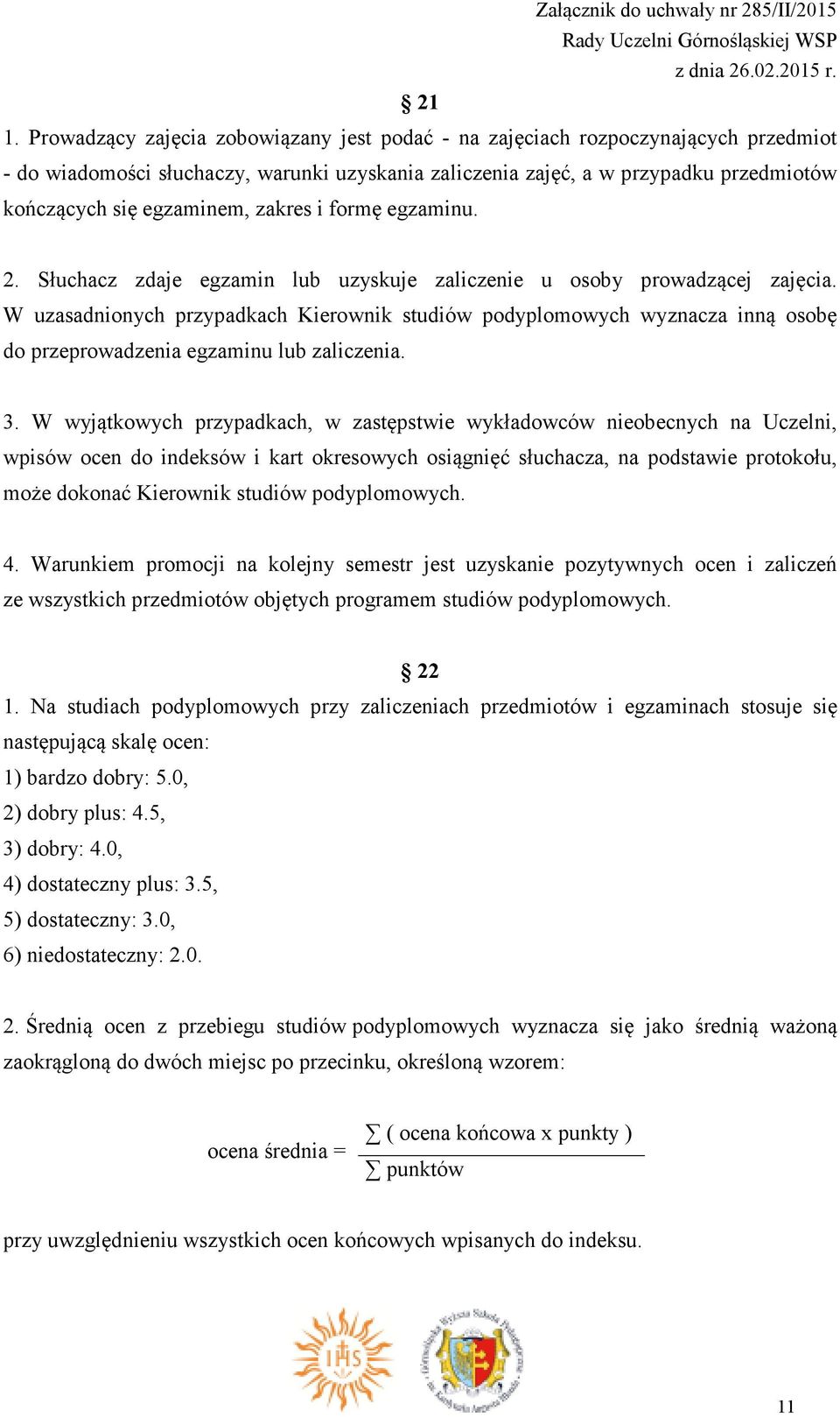 W uzasadnionych przypadkach Kierownik studiów podyplomowych wyznacza inną osobę do przeprowadzenia egzaminu lub zaliczenia. 3.