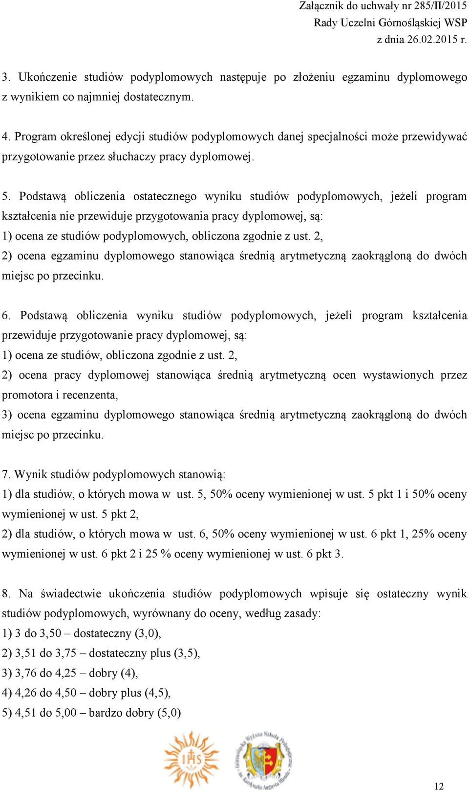 Podstawą obliczenia ostatecznego wyniku studiów podyplomowych, jeżeli program kształcenia nie przewiduje przygotowania pracy dyplomowej, są: 1) ocena ze studiów podyplomowych, obliczona zgodnie z ust.