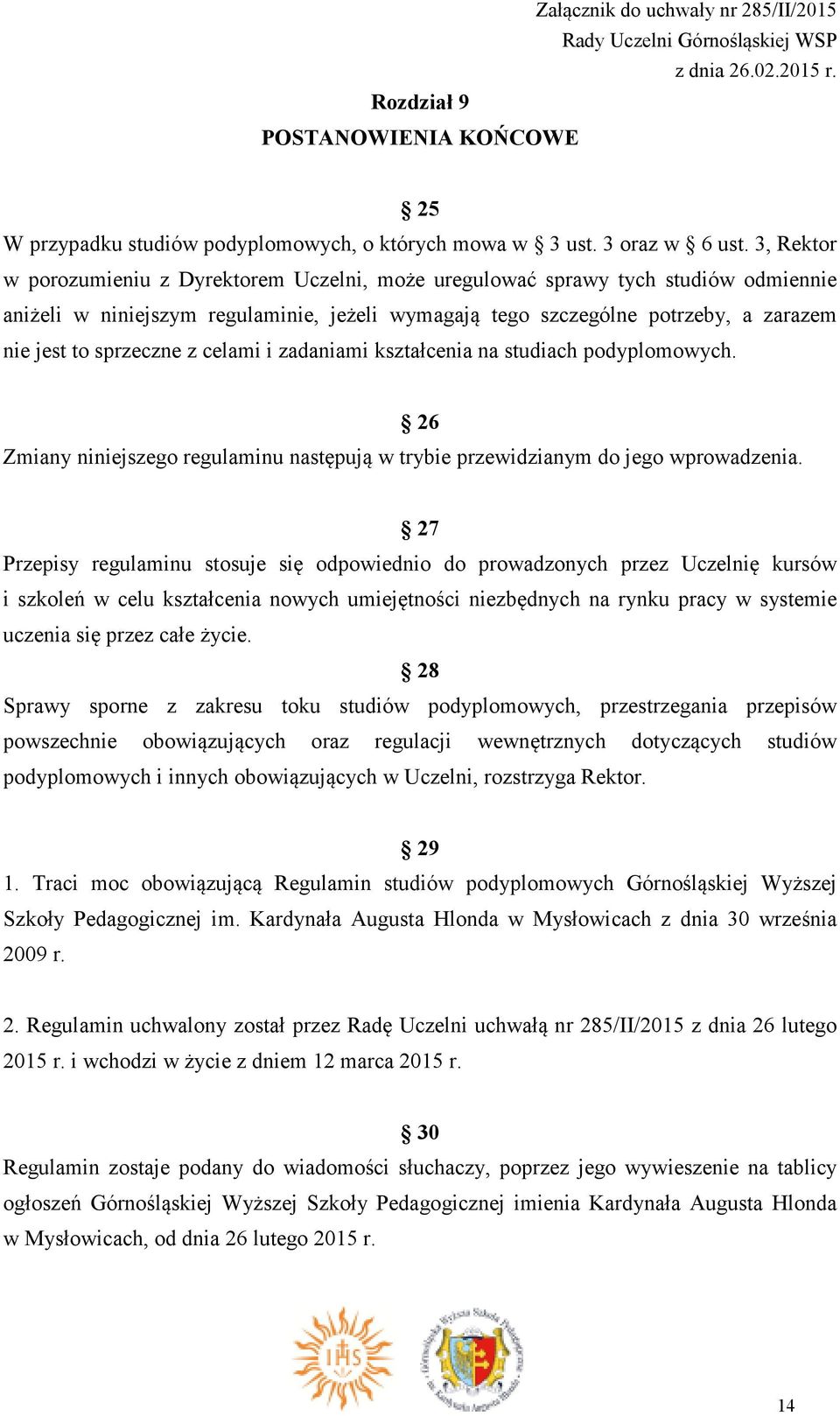 sprzeczne z celami i zadaniami kształcenia na studiach podyplomowych. 26 Zmiany niniejszego regulaminu następują w trybie przewidzianym do jego wprowadzenia.