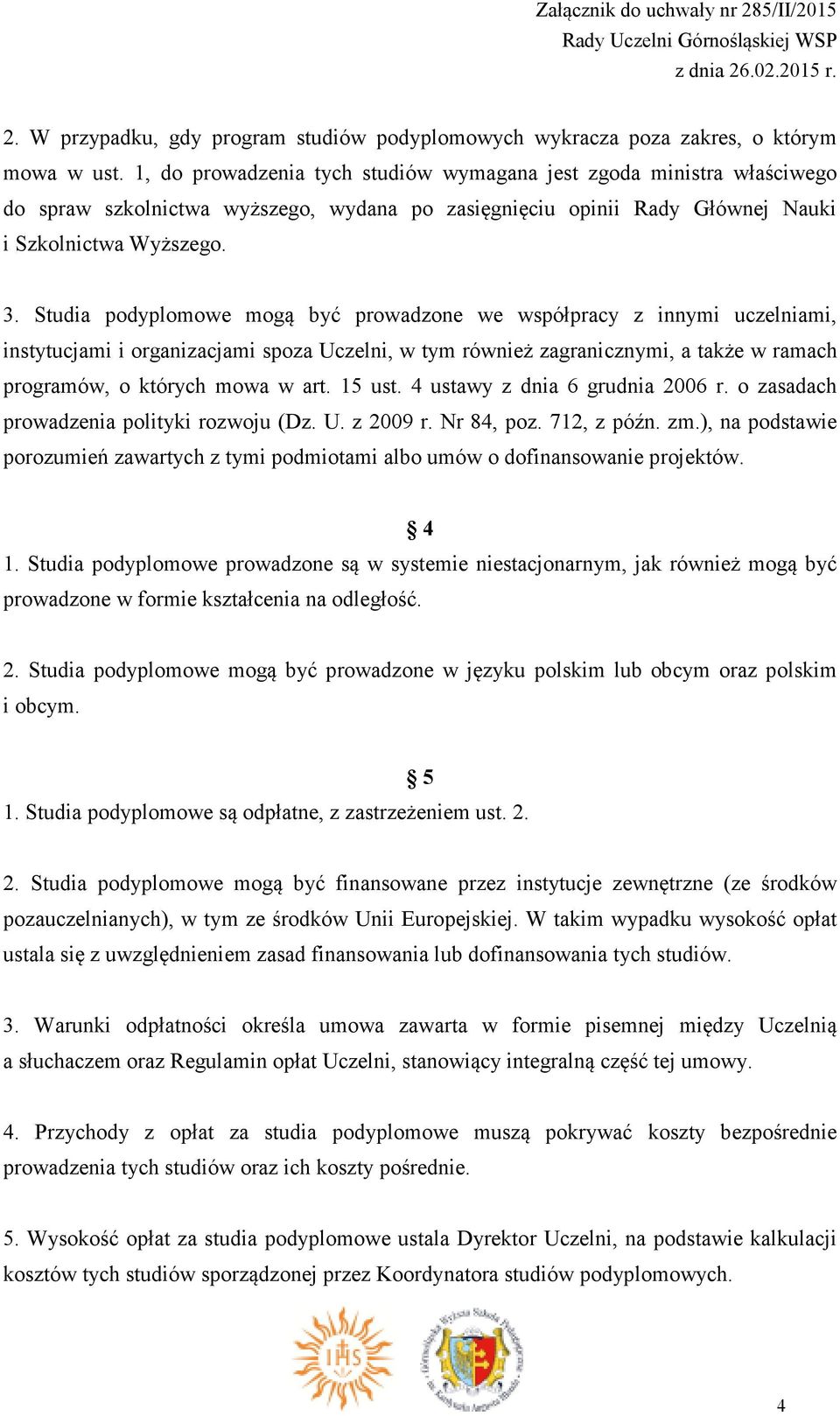 Studia podyplomowe mogą być prowadzone we współpracy z innymi uczelniami, instytucjami i organizacjami spoza Uczelni, w tym również zagranicznymi, a także w ramach programów, o których mowa w art.