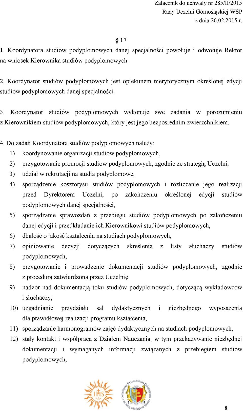 Koordynator studiów podyplomowych wykonuje swe zadania w porozumieniu z Kierownikiem studiów podyplomowych, który jest jego bezpośrednim zwierzchnikiem. 4.