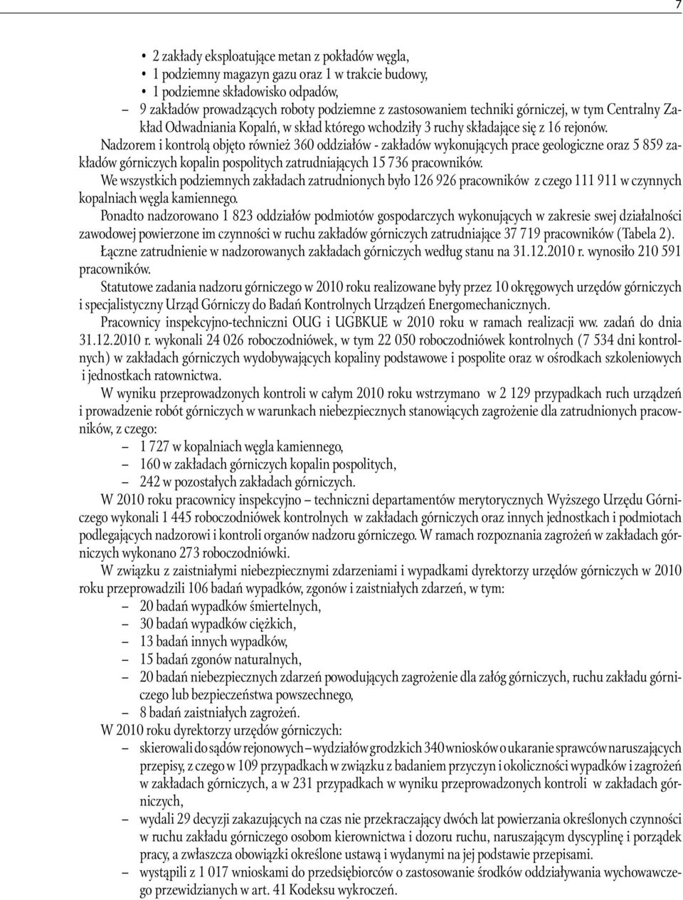 Nadzorem i kontrolą objęto również 360 oddziałów - zakładów wykonujących prace geologiczne oraz 5 859 zakładów górniczych kopalin pospolitych zatrudniających 15 736 pracowników.