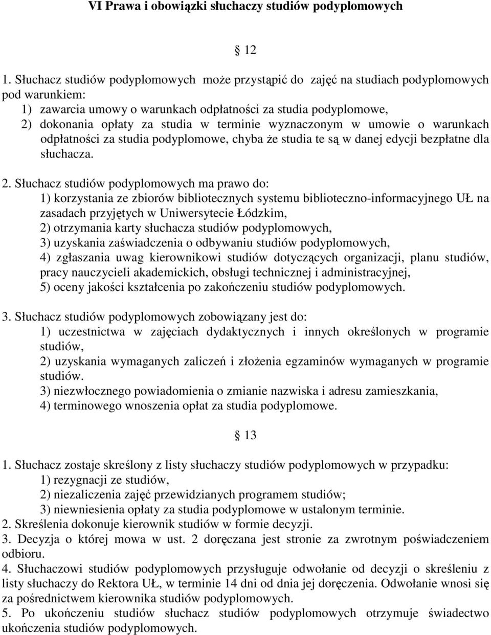 terminie wyznaczonym w umowie o warunkach odpłatności za studia podyplomowe, chyba że studia te są w danej edycji bezpłatne dla słuchacza. 2.