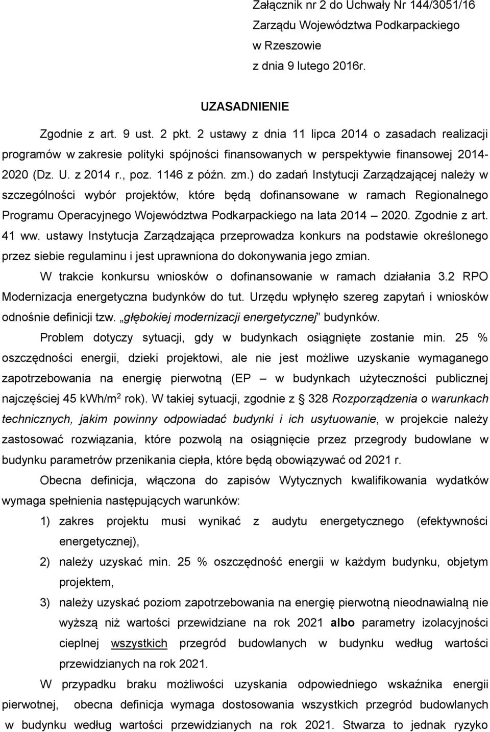 ) do zadań Instytucji Zarządzającej należy w szczególności wybór projektów, które będą dofinansowane w ramach Regionalnego Programu Operacyjnego Województwa Podkarpackiego na lata 2014 2020.