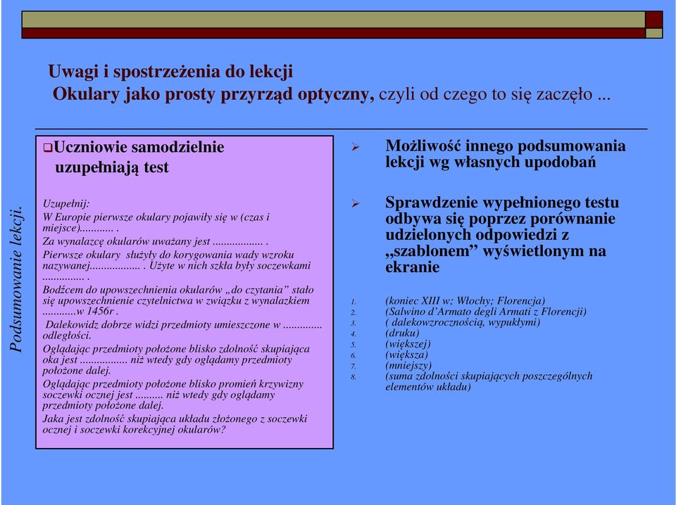 ... Bodźcem do upowszechnienia okularów do czytania stało się upowszechnienie czytelnictwa w związku z wynalazkiem...w 1456r. Dalekowidz dobrze widzi przedmioty umieszczone w... odległości.