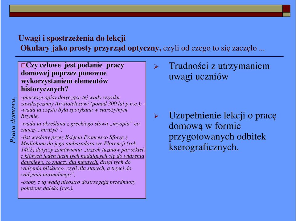 była spotykana w starożytnym Rzymie, -wada ta określana z greckiego słowa myopia co znaczy mrużyć, -list wysłany przez Księcia Francesco Sforzę z Mediolanu do jego ambasadora we Florencji (rok 1462)