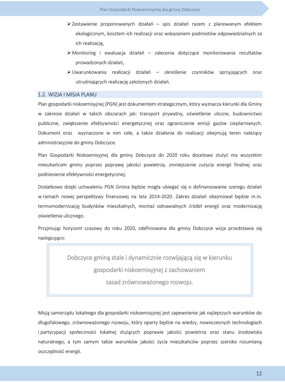 WIZJA I MISJA PLANU Plan gospodarki niskoemisyjnej (PGN) jest dokumentem strategicznym, który wyznacza kierunki dla Gminy w zakresie działań w takich obszarach jak: transport prywatny, oświetlenie