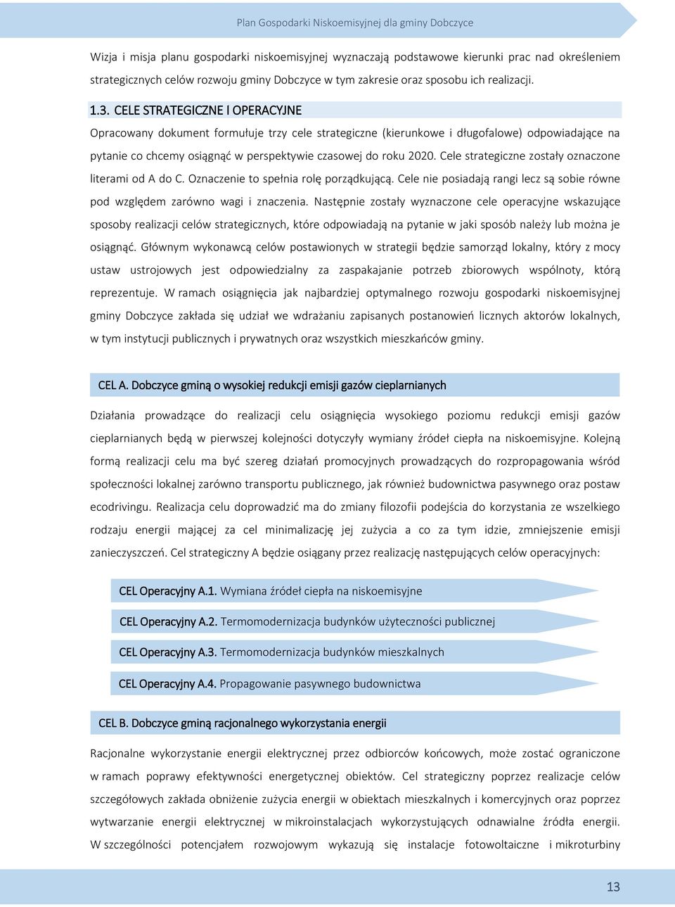 Cele strategiczne zostały oznaczone literami od A do C. Oznaczenie to spełnia rolę porządkującą. Cele nie posiadają rangi lecz są sobie równe pod względem zarówno wagi i znaczenia.