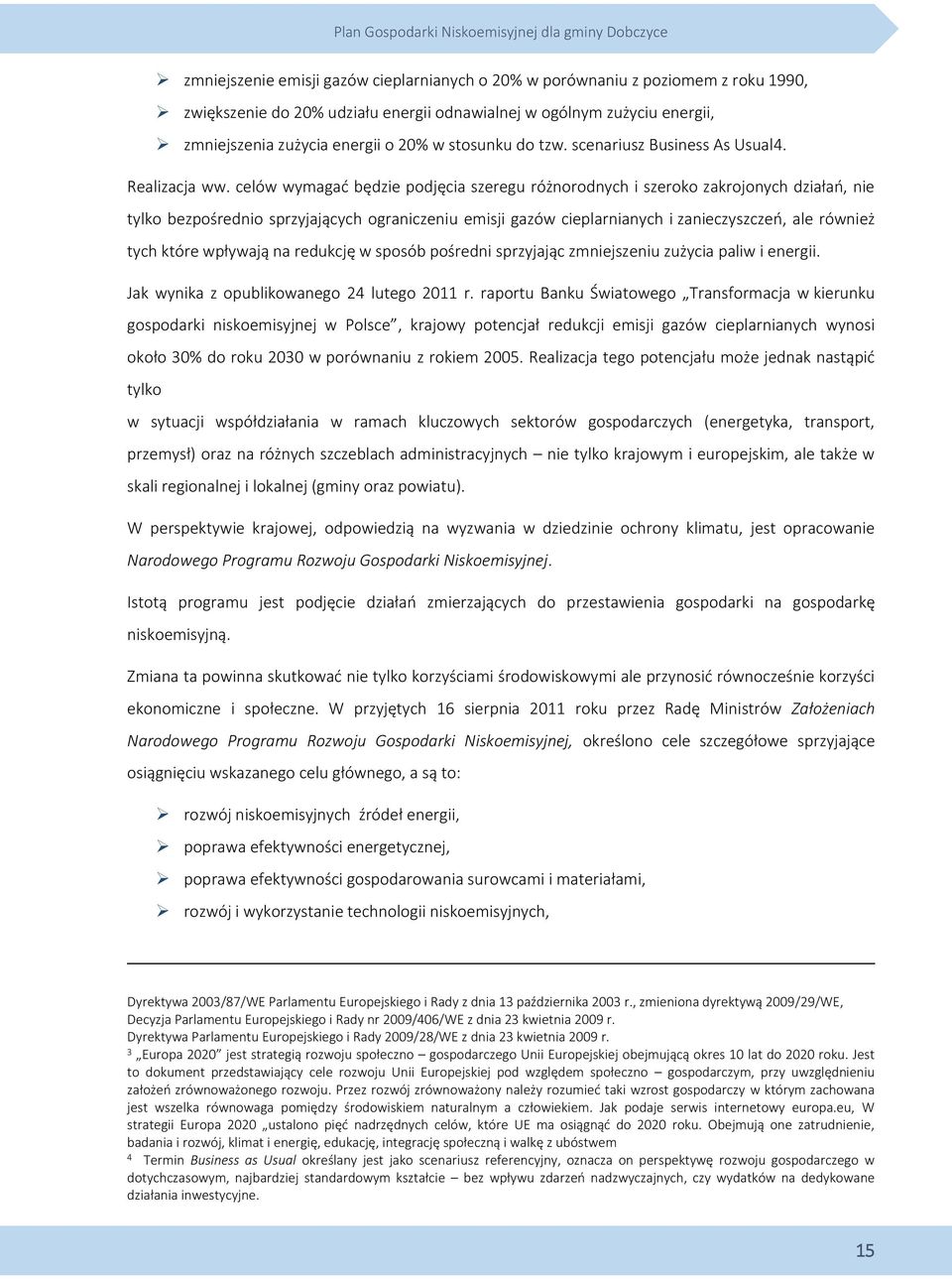 celów wymagać będzie podjęcia szeregu różnorodnych i szeroko zakrojonych działań, nie tylko bezpośrednio sprzyjających ograniczeniu emisji gazów cieplarnianych i zanieczyszczeń, ale również tych